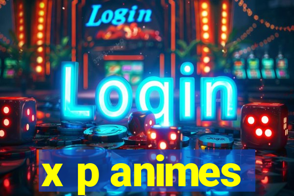 x p animes